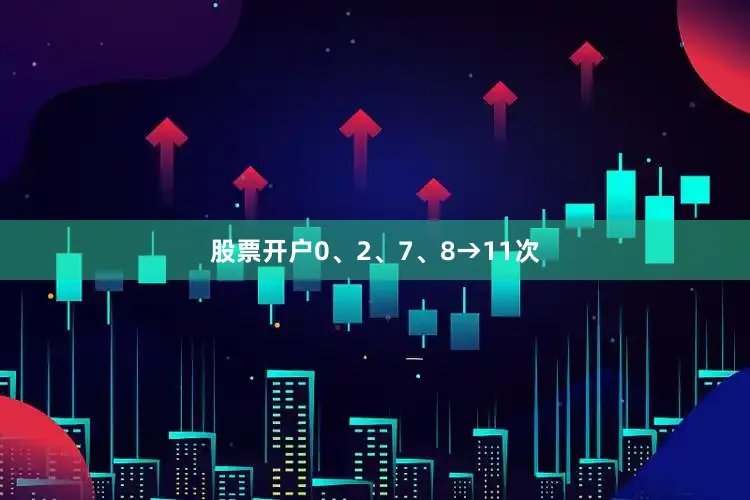 股票开户0、2、7、8→11次