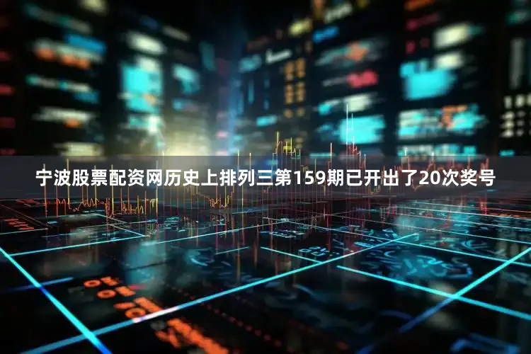 宁波股票配资网历史上排列三第159期已开出了20次奖号