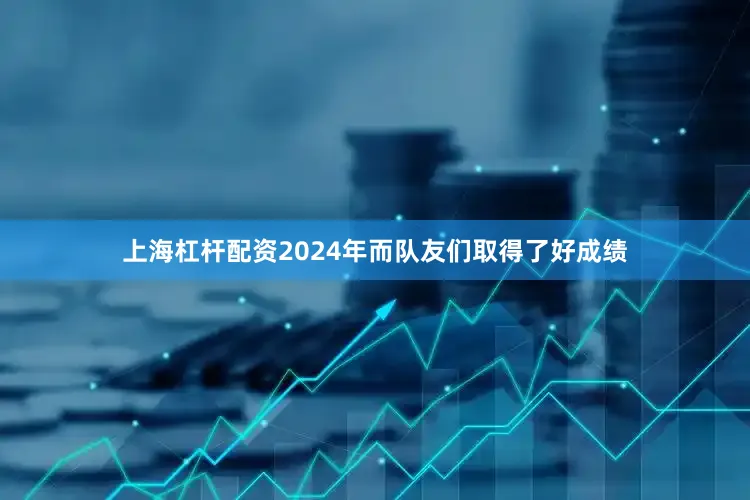 上海杠杆配资2024年而队友们取得了好成绩